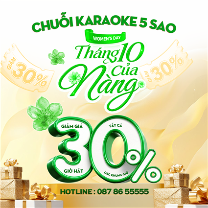 THÁNG 10 CỦA NÀNG – KARAOKE 5 SAO GIẢM GIÁ 30% GIỜ HÁT, TẶNG QUÀ BẤT NGỜ DỊP 20/10